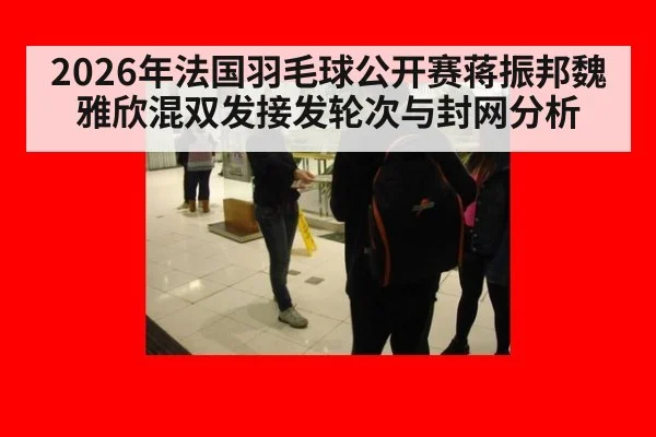 2026年法国羽毛球公开赛蒋振邦魏雅欣混双发接发轮次与封网分析